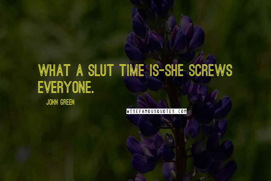 John Green Quotes: What a slut time is-she screws everyone.