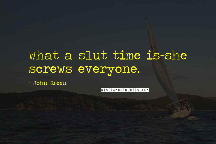 John Green Quotes: What a slut time is-she screws everyone.