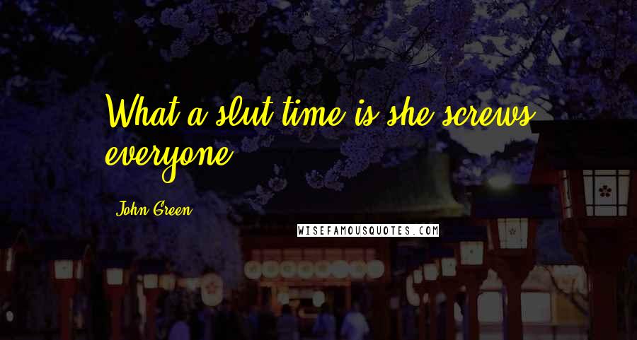 John Green Quotes: What a slut time is-she screws everyone.