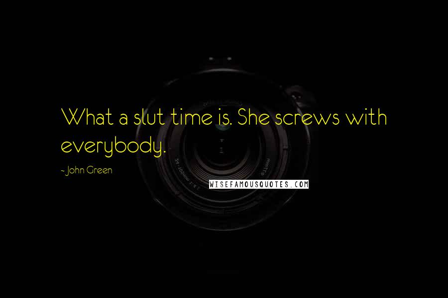 John Green Quotes: What a slut time is. She screws with everybody.