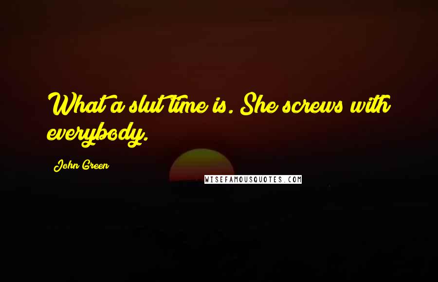 John Green Quotes: What a slut time is. She screws with everybody.