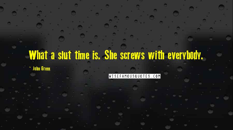 John Green Quotes: What a slut time is. She screws with everybody.