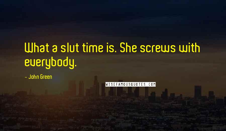 John Green Quotes: What a slut time is. She screws with everybody.