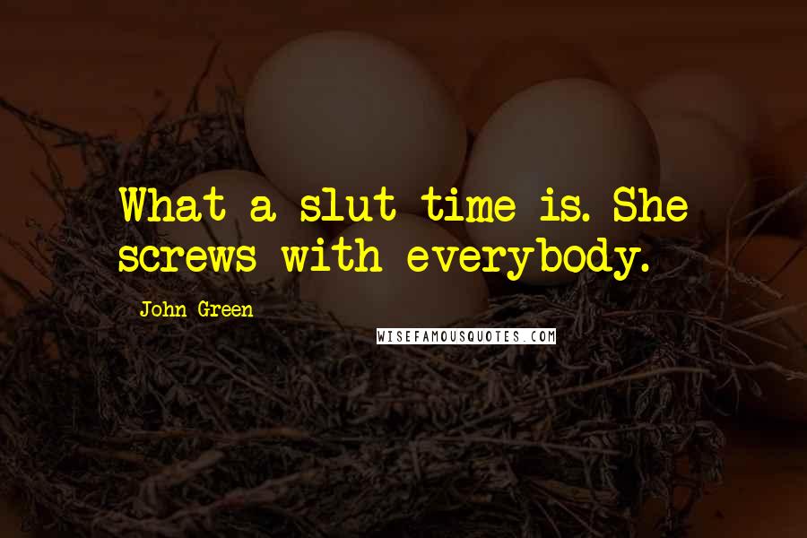 John Green Quotes: What a slut time is. She screws with everybody.