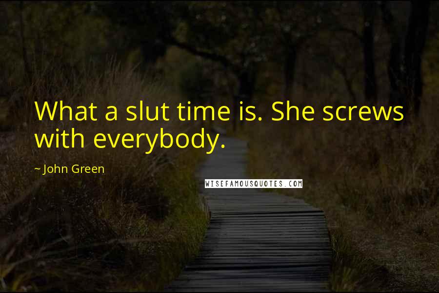 John Green Quotes: What a slut time is. She screws with everybody.