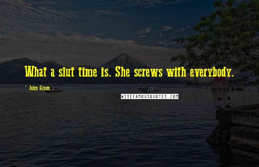 John Green Quotes: What a slut time is. She screws with everybody.