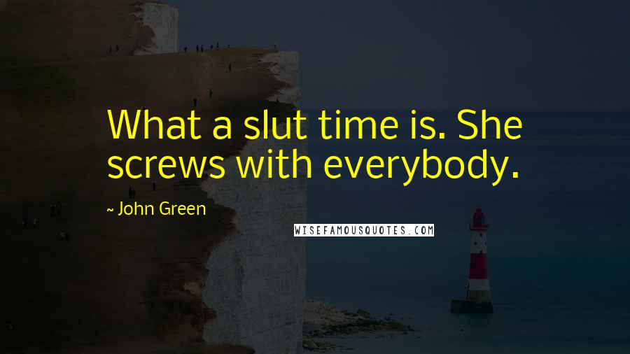 John Green Quotes: What a slut time is. She screws with everybody.