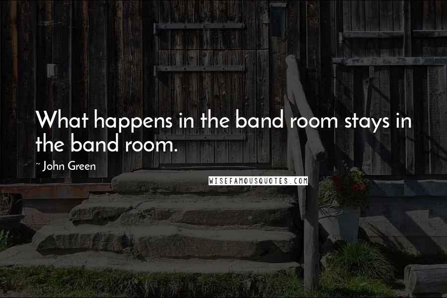 John Green Quotes: What happens in the band room stays in the band room.
