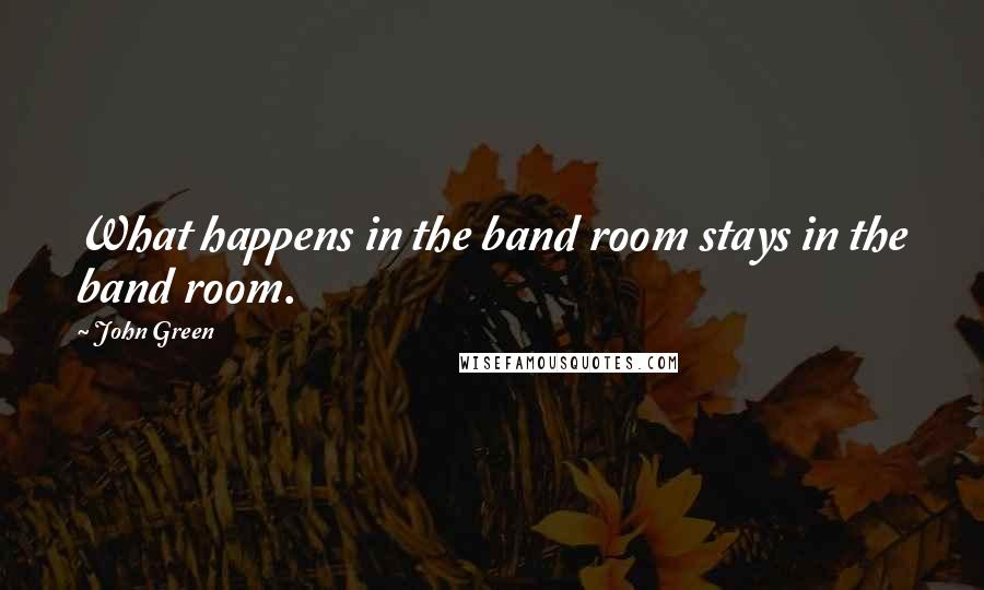 John Green Quotes: What happens in the band room stays in the band room.