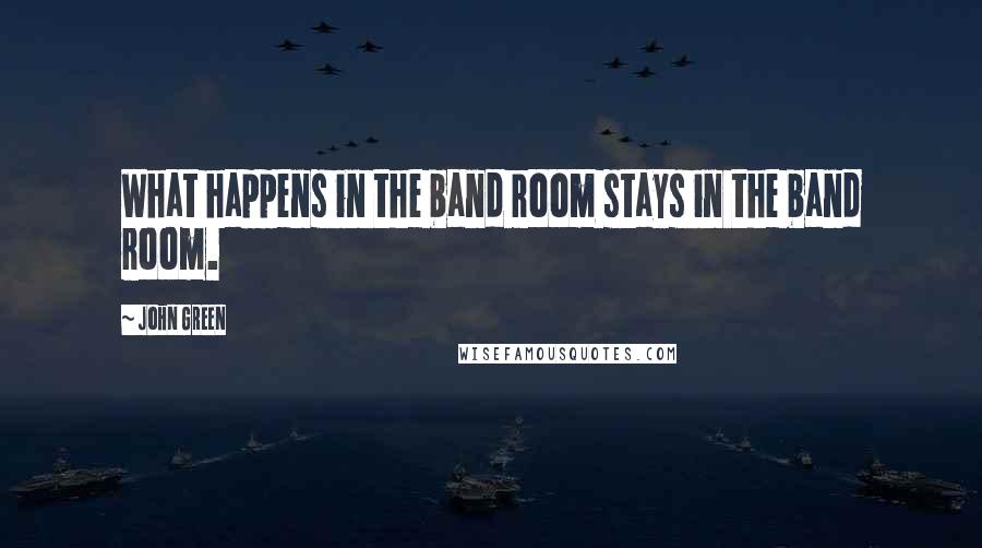 John Green Quotes: What happens in the band room stays in the band room.