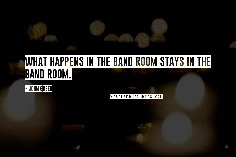 John Green Quotes: What happens in the band room stays in the band room.