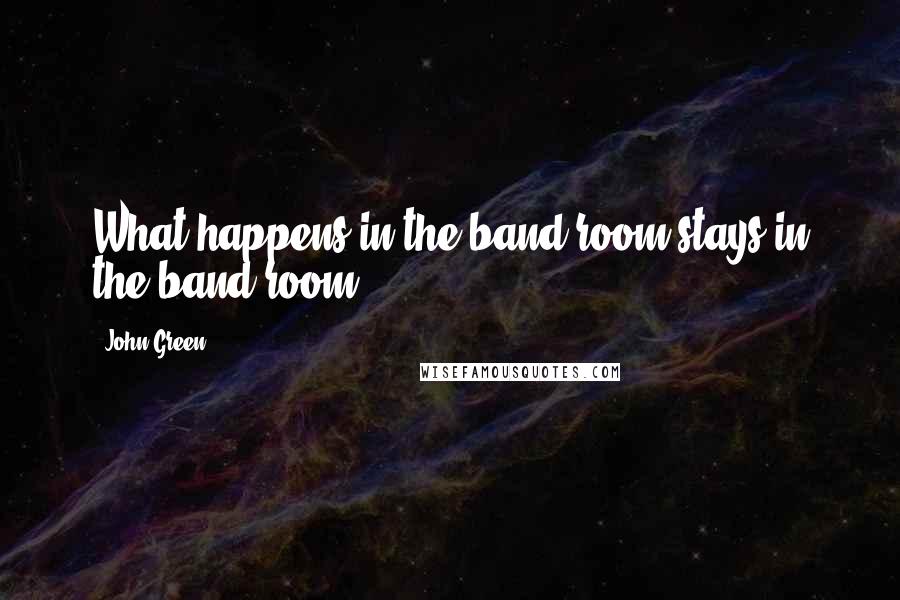 John Green Quotes: What happens in the band room stays in the band room.