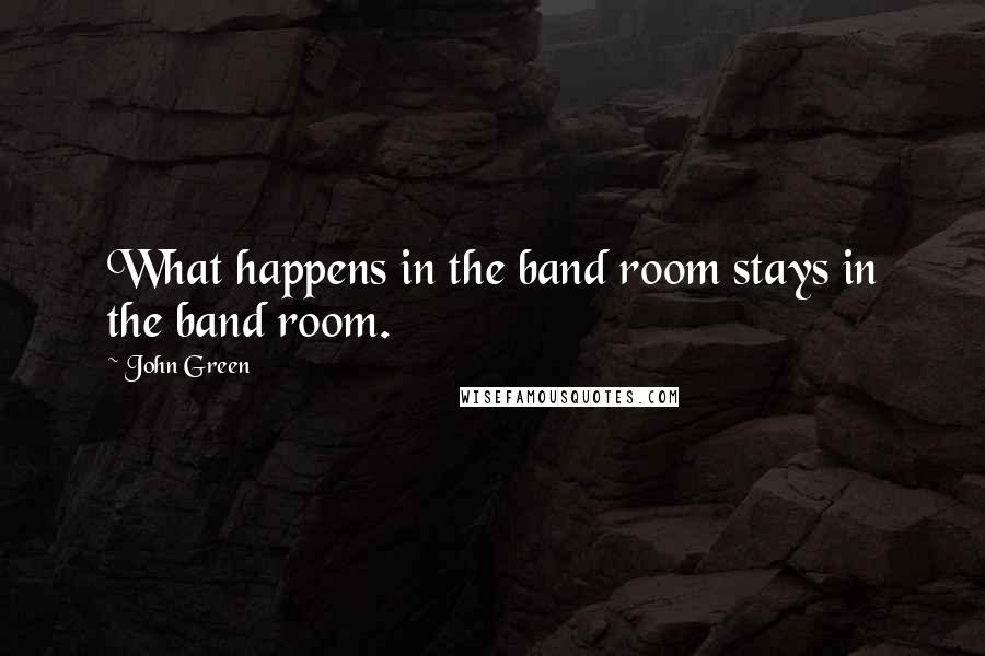 John Green Quotes: What happens in the band room stays in the band room.