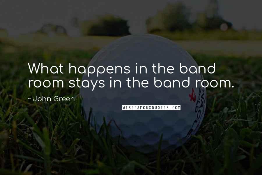 John Green Quotes: What happens in the band room stays in the band room.