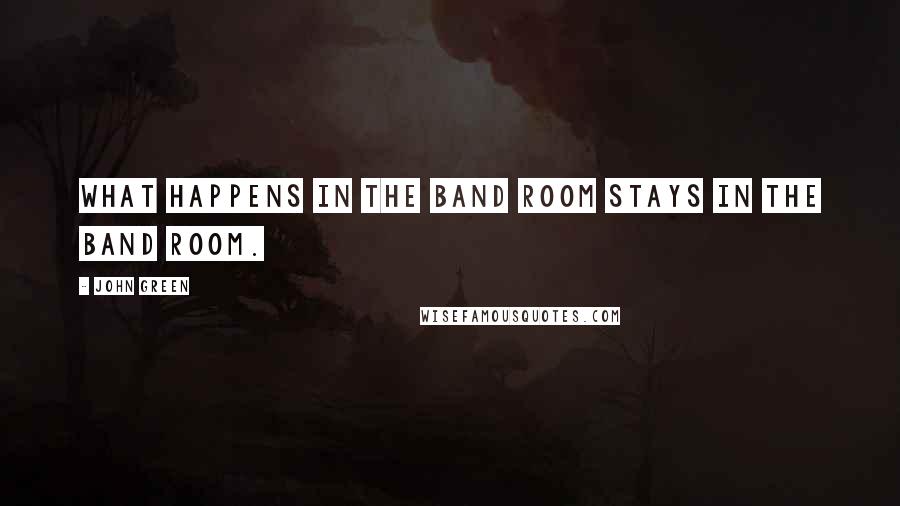 John Green Quotes: What happens in the band room stays in the band room.