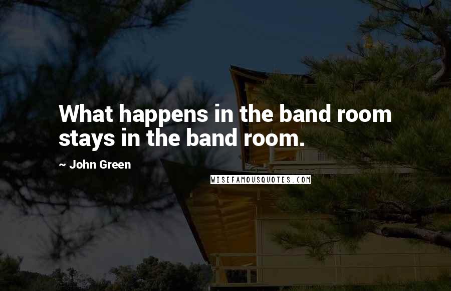 John Green Quotes: What happens in the band room stays in the band room.