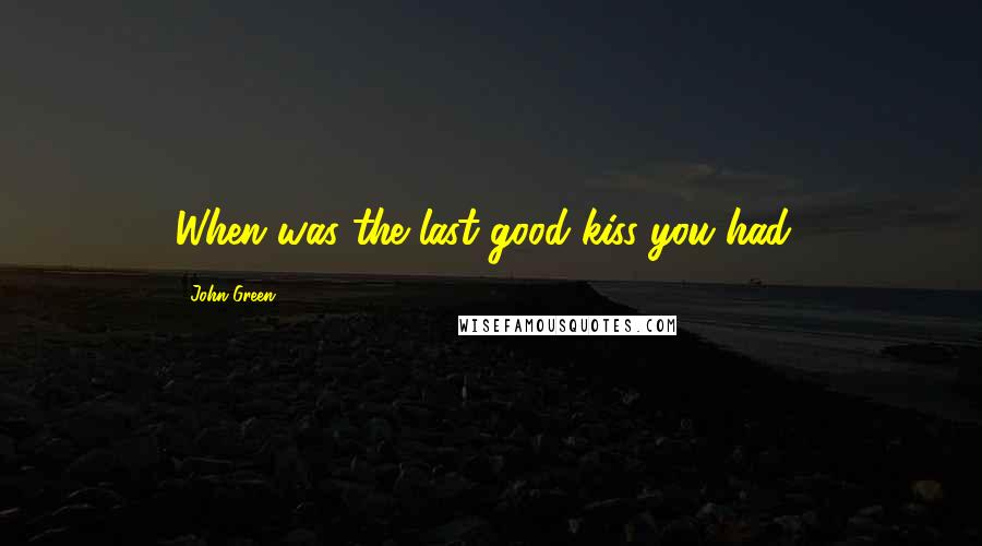 John Green Quotes: When was the last good kiss you had?