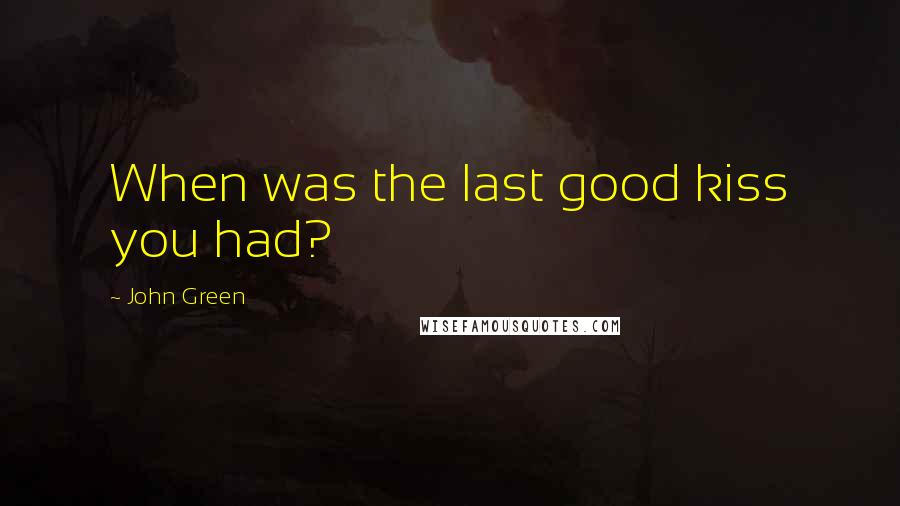 John Green Quotes: When was the last good kiss you had?