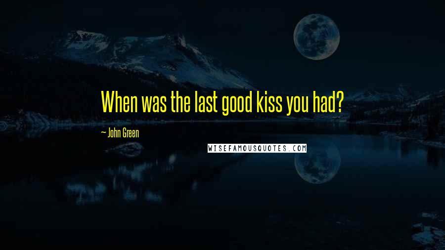 John Green Quotes: When was the last good kiss you had?