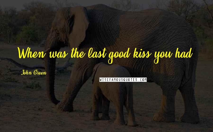 John Green Quotes: When was the last good kiss you had?