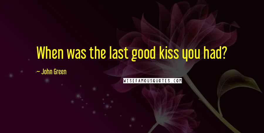 John Green Quotes: When was the last good kiss you had?