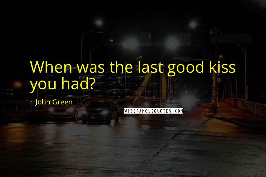 John Green Quotes: When was the last good kiss you had?