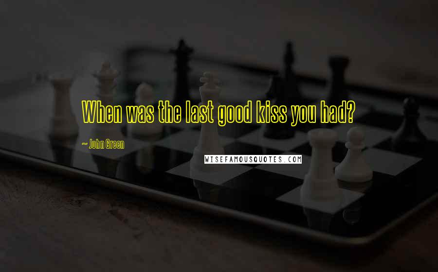 John Green Quotes: When was the last good kiss you had?