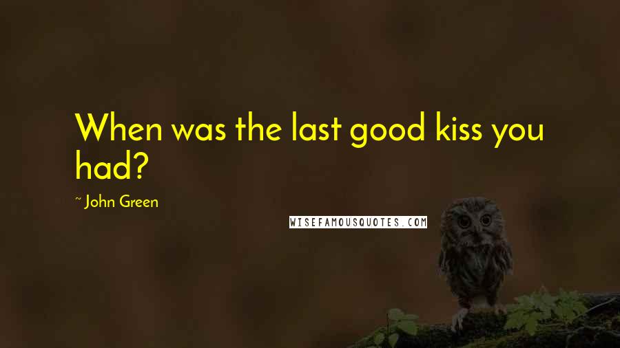 John Green Quotes: When was the last good kiss you had?