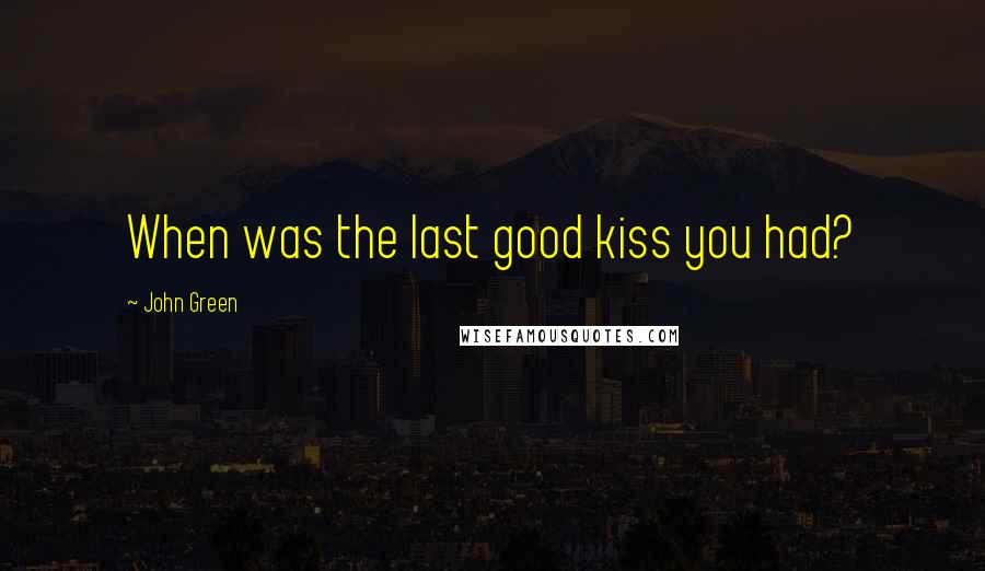 John Green Quotes: When was the last good kiss you had?