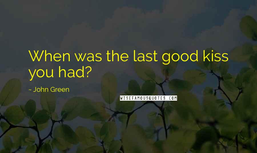 John Green Quotes: When was the last good kiss you had?