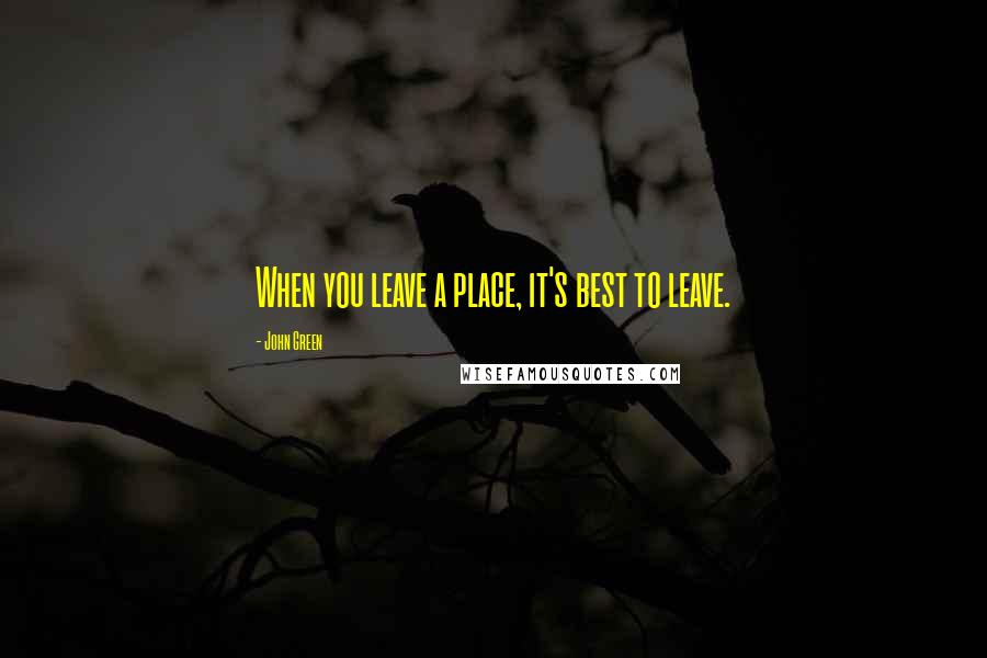 John Green Quotes: When you leave a place, it's best to leave.