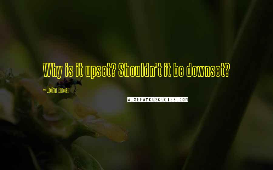 John Green Quotes: Why is it upset? Shouldn't it be downset?
