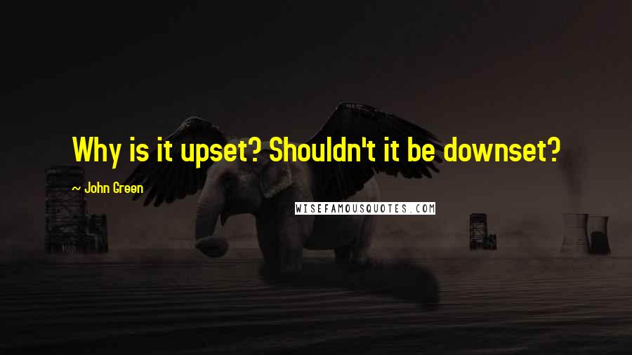 John Green Quotes: Why is it upset? Shouldn't it be downset?