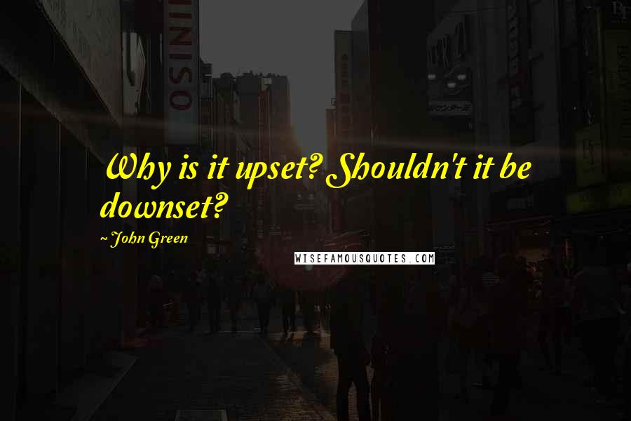 John Green Quotes: Why is it upset? Shouldn't it be downset?