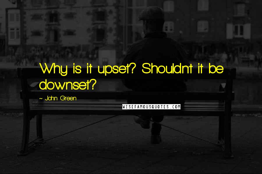 John Green Quotes: Why is it upset? Shouldn't it be downset?