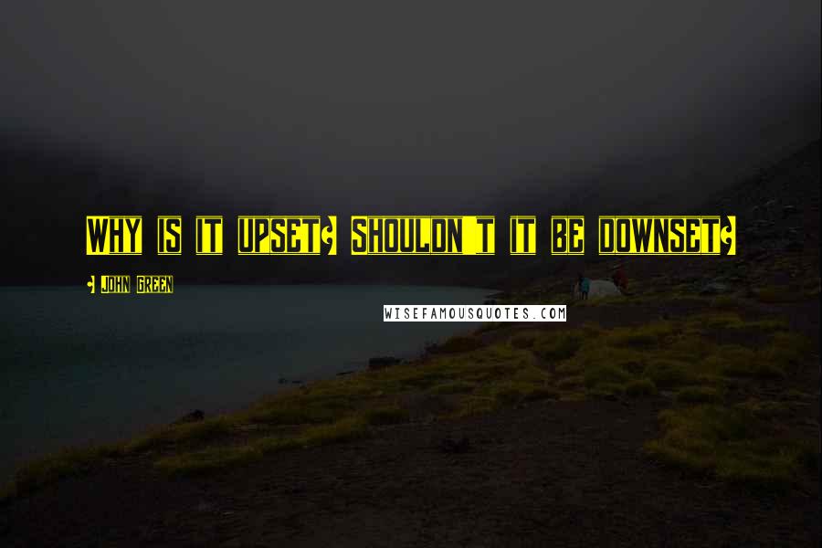 John Green Quotes: Why is it upset? Shouldn't it be downset?