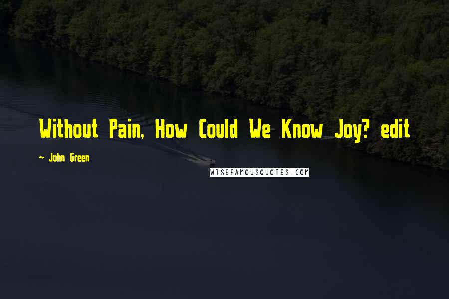 John Green Quotes: Without Pain, How Could We Know Joy? edit