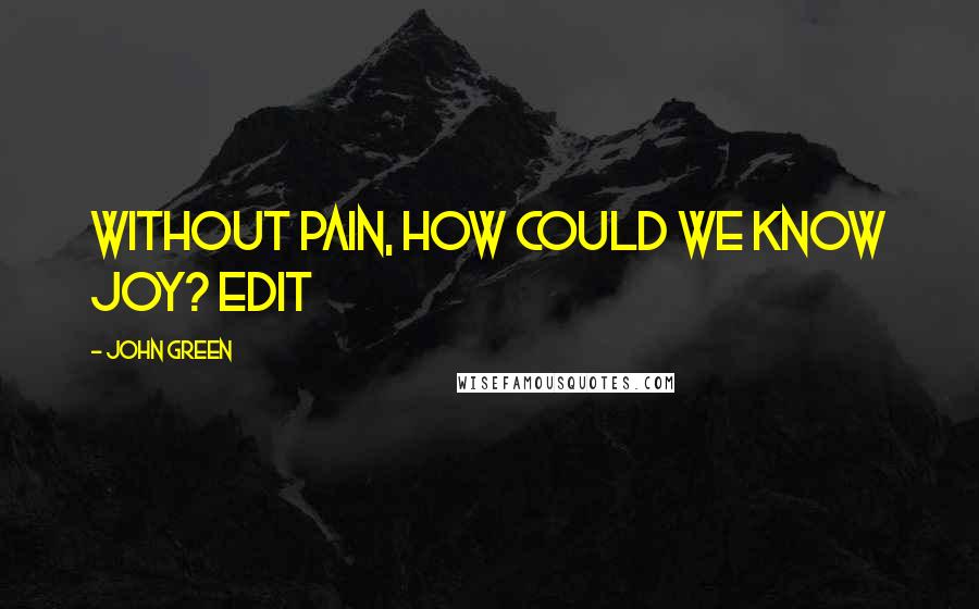 John Green Quotes: Without Pain, How Could We Know Joy? edit