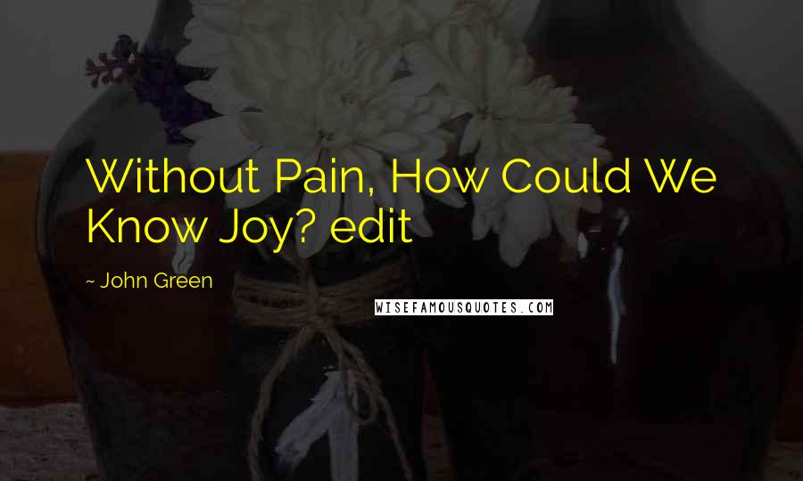 John Green Quotes: Without Pain, How Could We Know Joy? edit