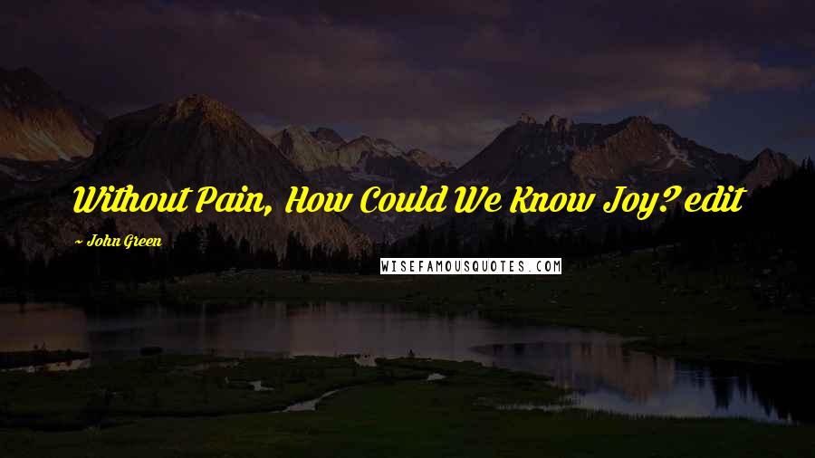 John Green Quotes: Without Pain, How Could We Know Joy? edit