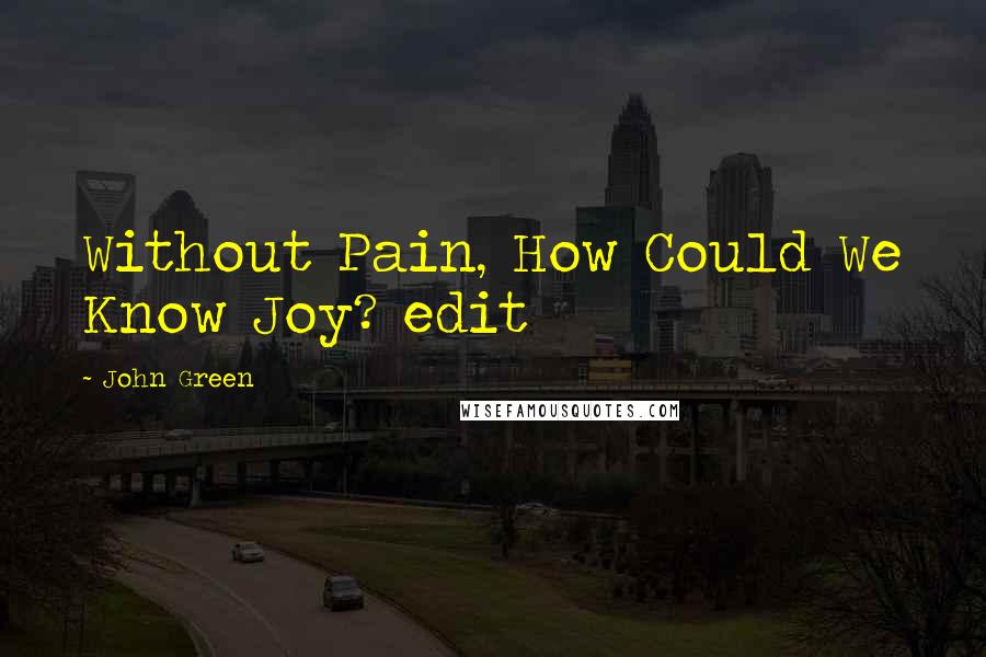 John Green Quotes: Without Pain, How Could We Know Joy? edit
