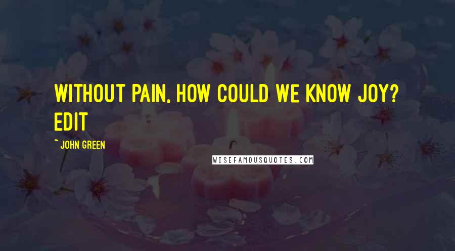 John Green Quotes: Without Pain, How Could We Know Joy? edit
