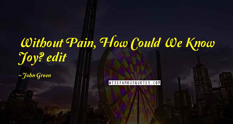 John Green Quotes: Without Pain, How Could We Know Joy? edit