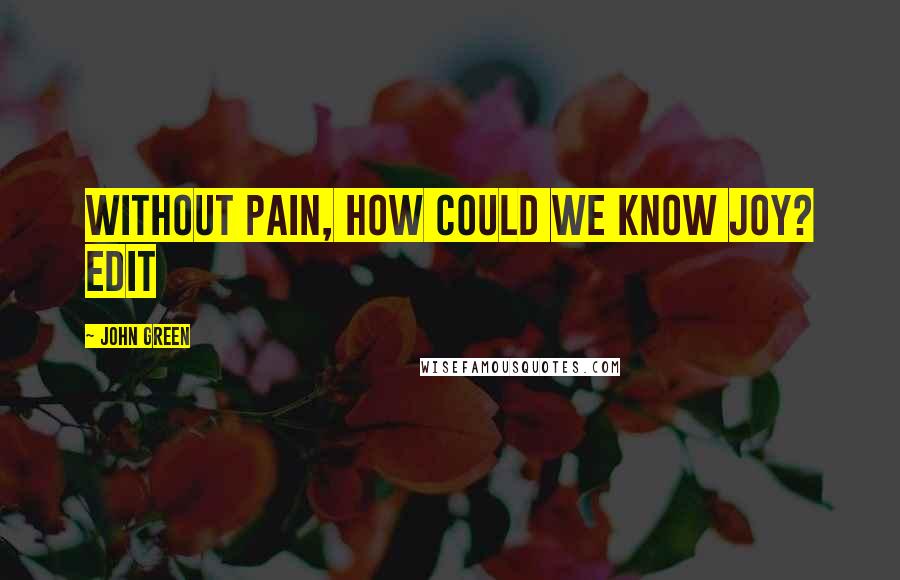 John Green Quotes: Without Pain, How Could We Know Joy? edit