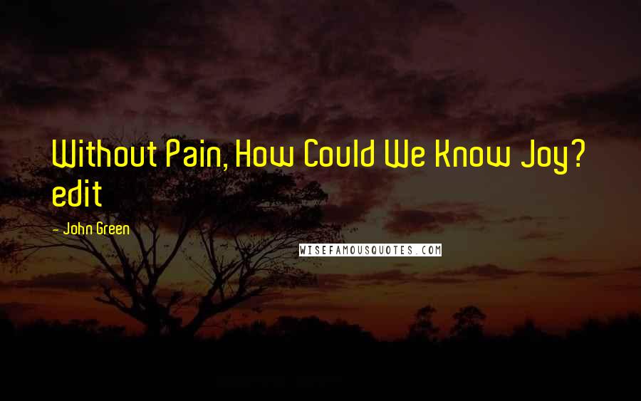 John Green Quotes: Without Pain, How Could We Know Joy? edit