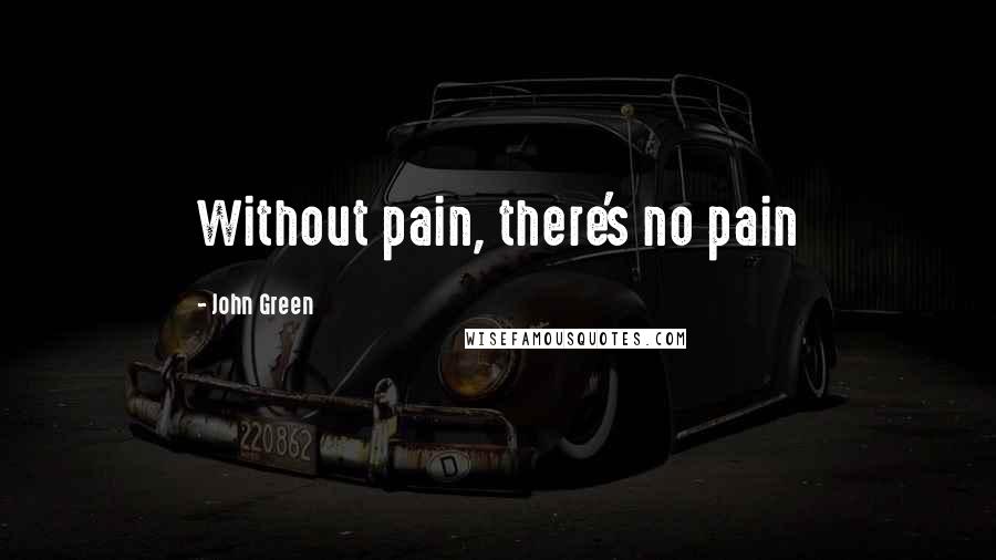 John Green Quotes: Without pain, there's no pain