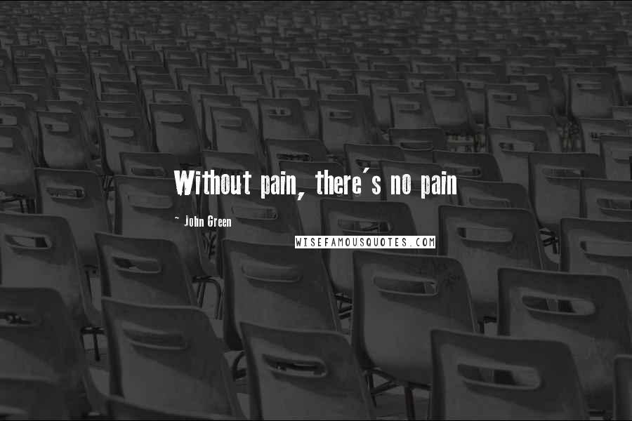 John Green Quotes: Without pain, there's no pain