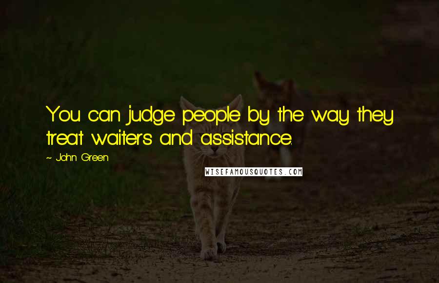 John Green Quotes: You can judge people by the way they treat waiters and assistance.