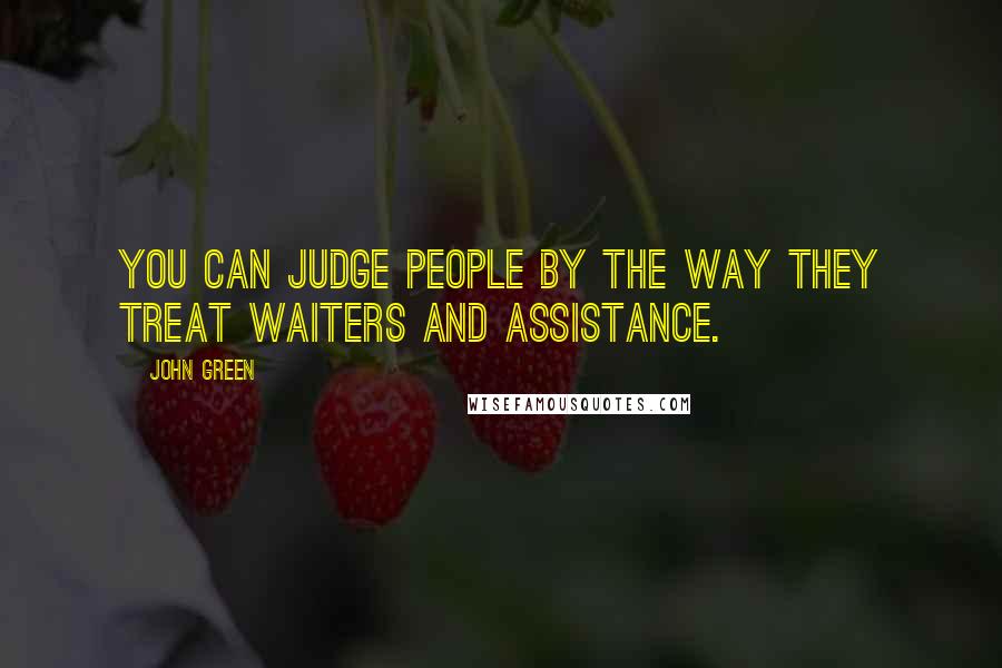 John Green Quotes: You can judge people by the way they treat waiters and assistance.