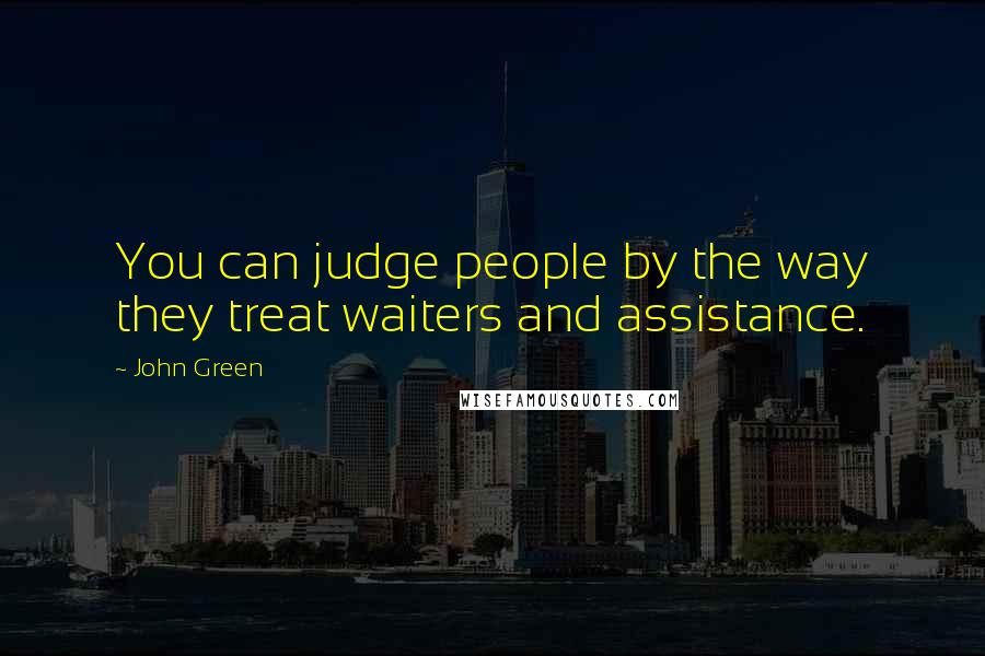 John Green Quotes: You can judge people by the way they treat waiters and assistance.